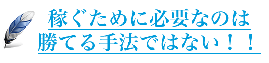 稼ぐために必要なのは勝てる手法ではない