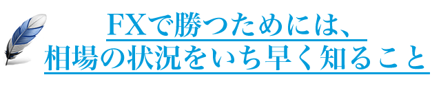 FXで勝つためには、相場の状況をいち早く知ること